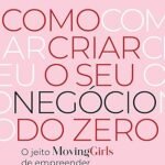 Como criar o seu negócio do zero: O jeito Moving Girls de empreender