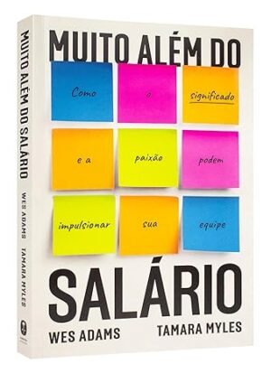 Muito além do salário: Como o significado e a paixão podem impulsionar sua equipe